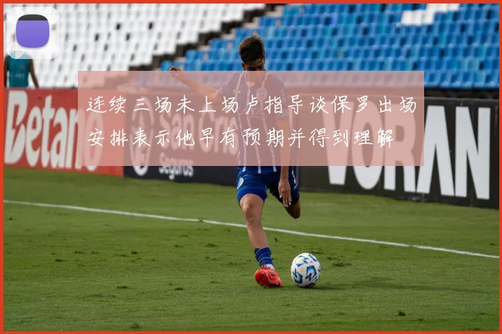 连续三场未上场卢指导谈保罗出场安排表示他早有预期并得到理解