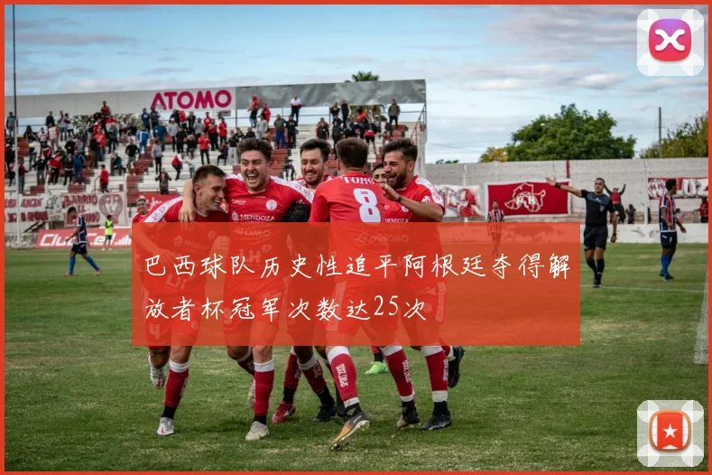 巴西球队历史性追平阿根廷夺得解放者杯冠军次数达25次