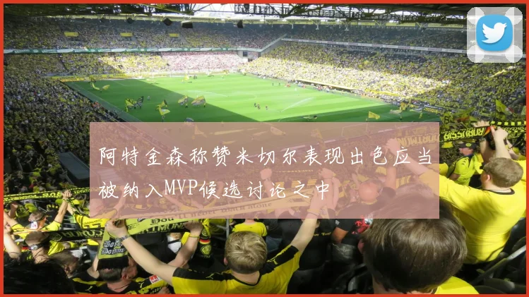 阿特金森称赞米切尔表现出色应当被纳入MVP候选讨论之中